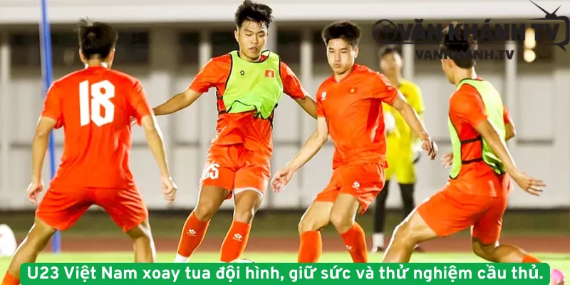 U23 Việt Nam xoay tua đội hình, giữ sức và thử nghiệm cầu thủ.